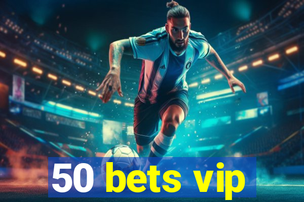 50 bets vip